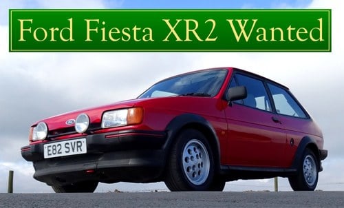 1985 FORD FIESTA XR2 WANTED, CLASSIC CARS WANTED,QUICK PAYMENT